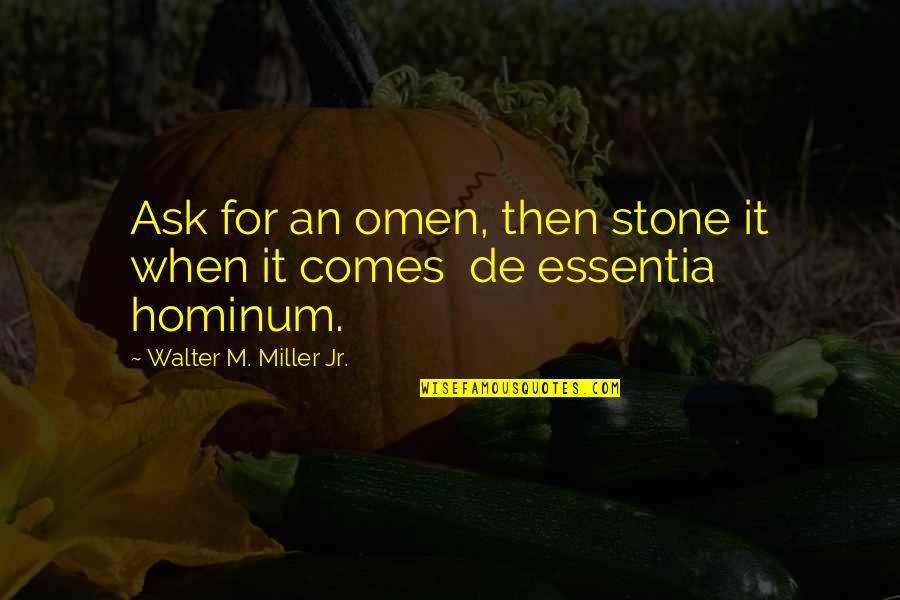 Walter M. Miller Jr. Quotes By Walter M. Miller Jr.: Ask for an omen, then stone it when