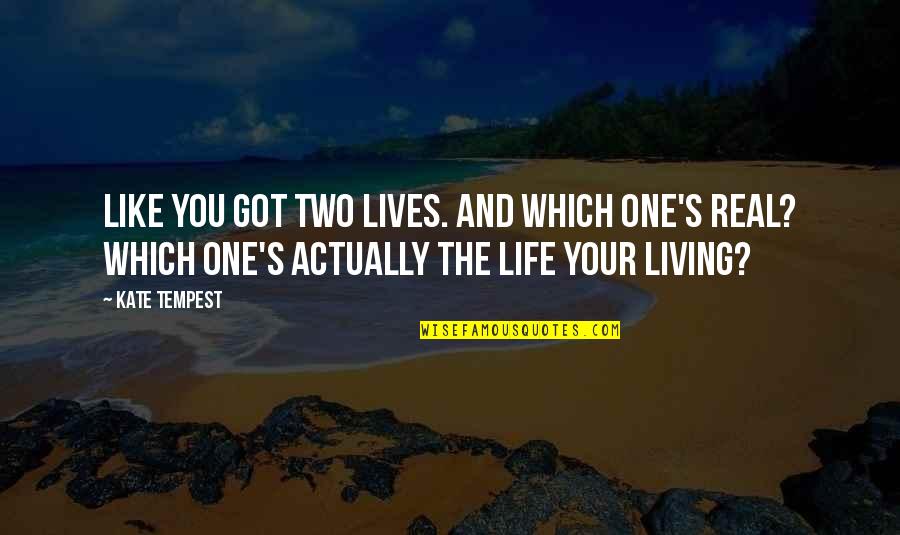 Walter Mitty Life Quotes By Kate Tempest: Like you got two lives. And which one's Walter Mitty Life Quotes By Kate Tempest: Like you got two lives. And which one's