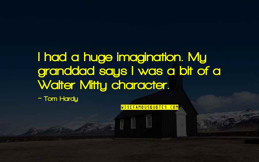 Walter Mitty Quotes By Tom Hardy: I had a huge imagination. My granddad says