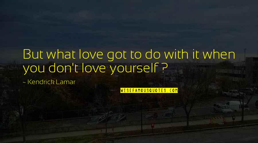 Walter Mitty Wallet Quotes By Kendrick Lamar: But what love got to do with it Walter Mitty Wallet Quotes By Kendrick Lamar: But what love got to do with it