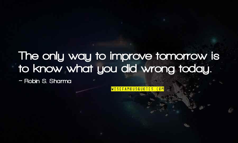 Walter Mitty Wallet Quotes By Robin S. Sharma: The only way to improve tomorrow is to