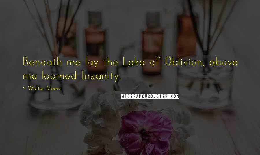 Walter Moers quotes: Beneath me lay the Lake of Oblivion, above me loomed Insanity.