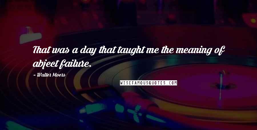 Walter Moers quotes: That was a day that taught me the meaning of abject failure. Walter Moers quotes: That was a day that taught me the meaning of abject failure.
