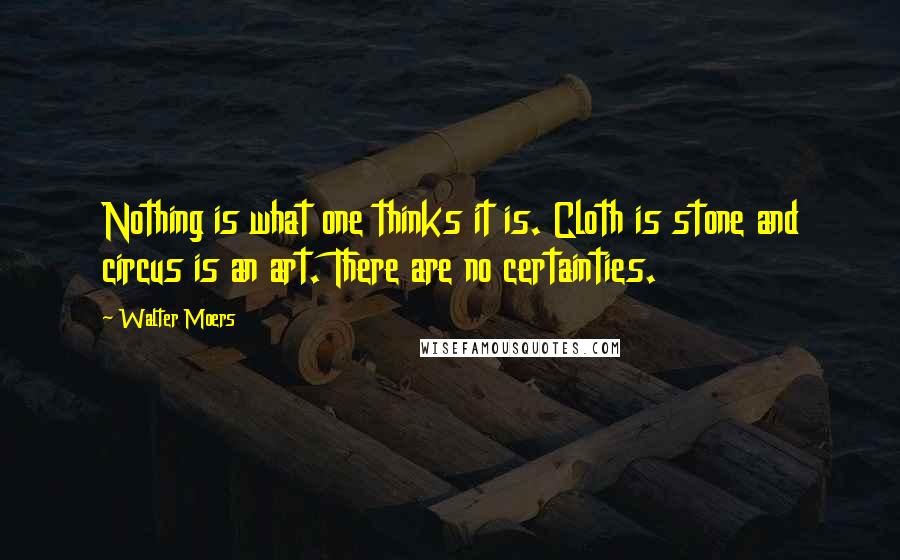 Walter Moers quotes: Nothing is what one thinks it is. Cloth is stone and circus is an art. There are no certainties. Walter Moers quotes: Nothing is what one thinks it is. Cloth is stone and circus is an art. There are no certainties.