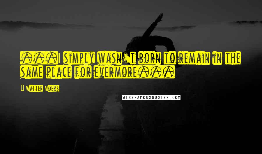 Walter Moers quotes: ...I simply wasn't born to remain in the same place for evermore...