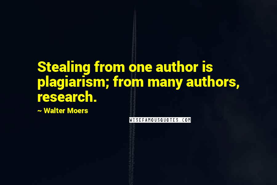 Walter Moers quotes: Stealing from one author is plagiarism; from many authors, research.