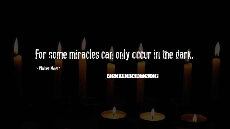 Walter Moers quotes: For some miracles can only occur in the dark. Walter Moers quotes: For some miracles can only occur in the dark.