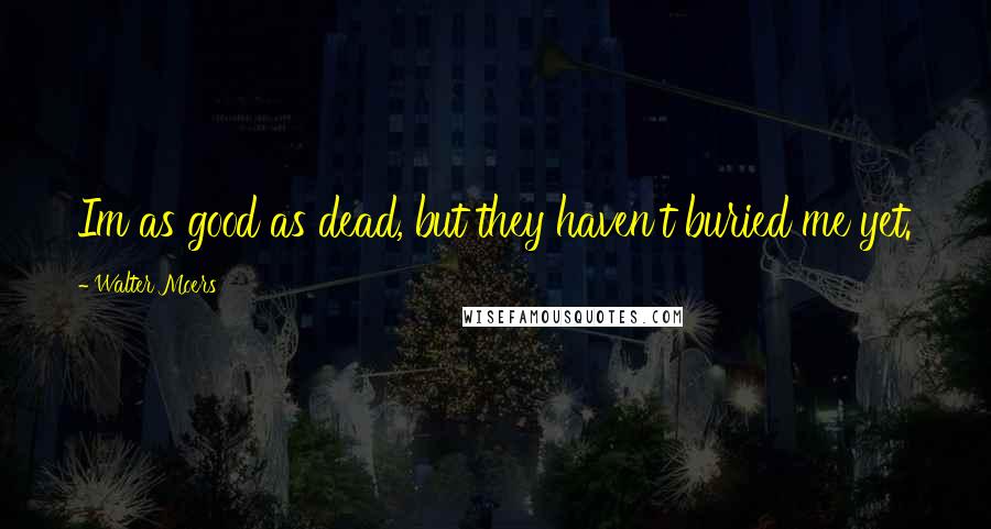 Walter Moers quotes: Im as good as dead, but they haven't buried me yet. Walter Moers quotes: Im as good as dead, but they haven't buried me yet.