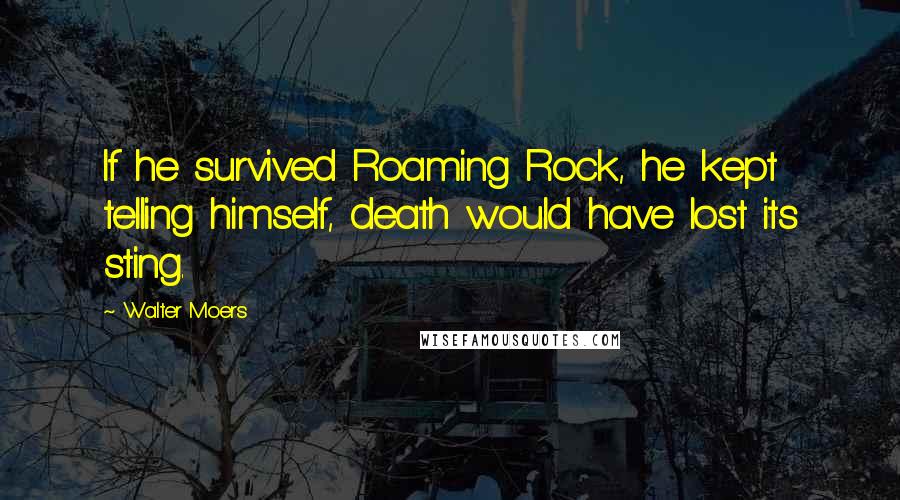 Walter Moers quotes: If he survived Roaming Rock, he kept telling himself, death would have lost its sting. Walter Moers quotes: If he survived Roaming Rock, he kept telling himself, death would have lost its sting.
