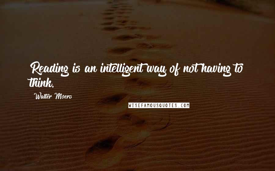 Walter Moers quotes: Reading is an intelligent way of not having to think.