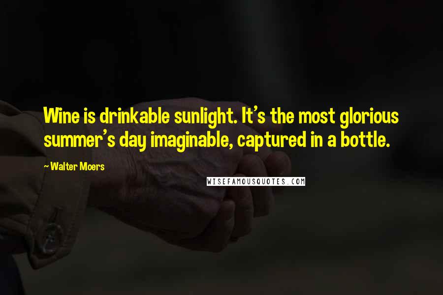Walter Moers quotes: Wine is drinkable sunlight. It's the most glorious summer's day imaginable, captured in a bottle.