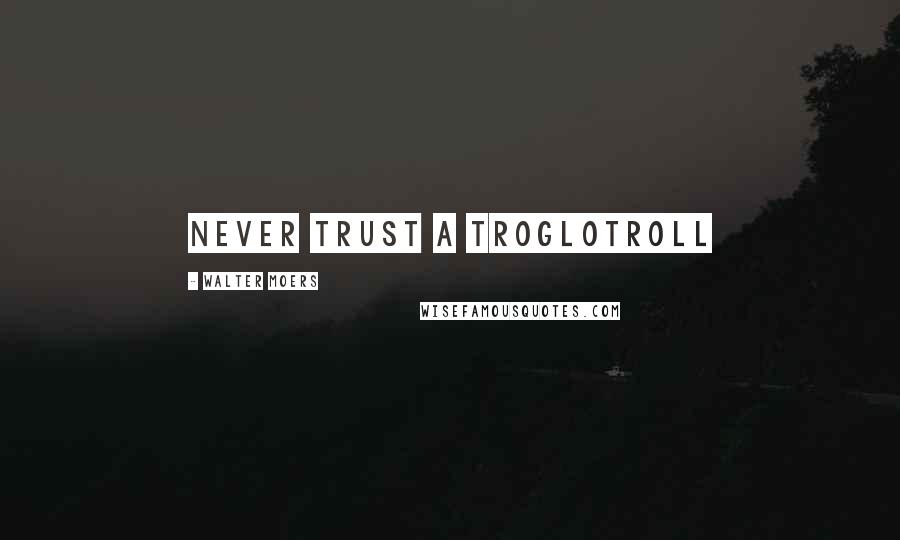 Walter Moers quotes: never trust a Troglotroll Walter Moers quotes: never trust a Troglotroll