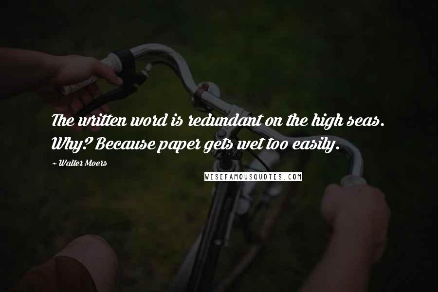 Walter Moers quotes: The written word is redundant on the high seas. Why? Because paper gets wet too easily. Walter Moers quotes: The written word is redundant on the high seas. Why? Because paper gets wet too easily.