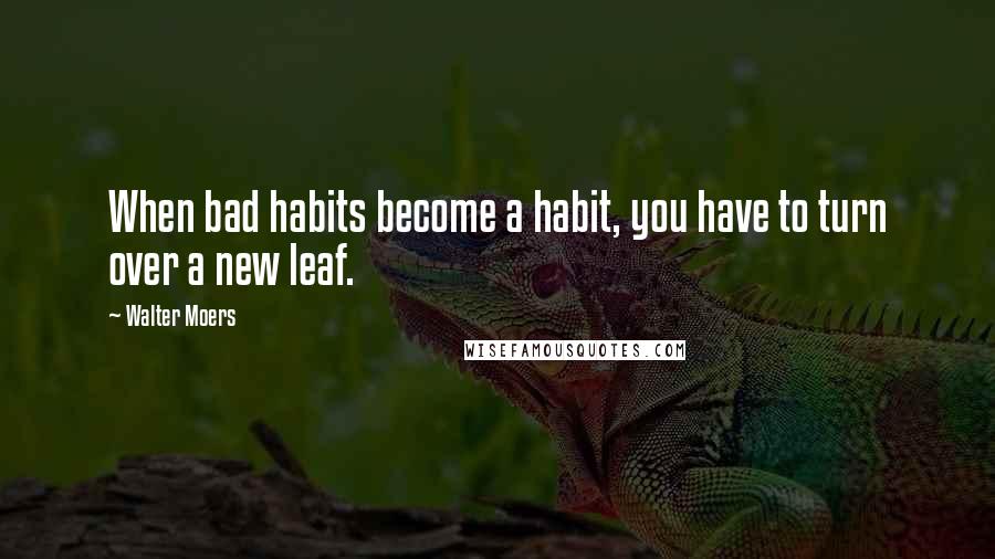 Walter Moers quotes: When bad habits become a habit, you have to turn over a new leaf.