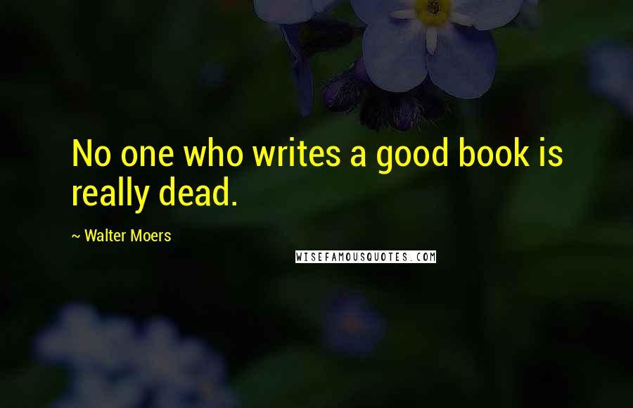 Walter Moers quotes: No one who writes a good book is really dead.