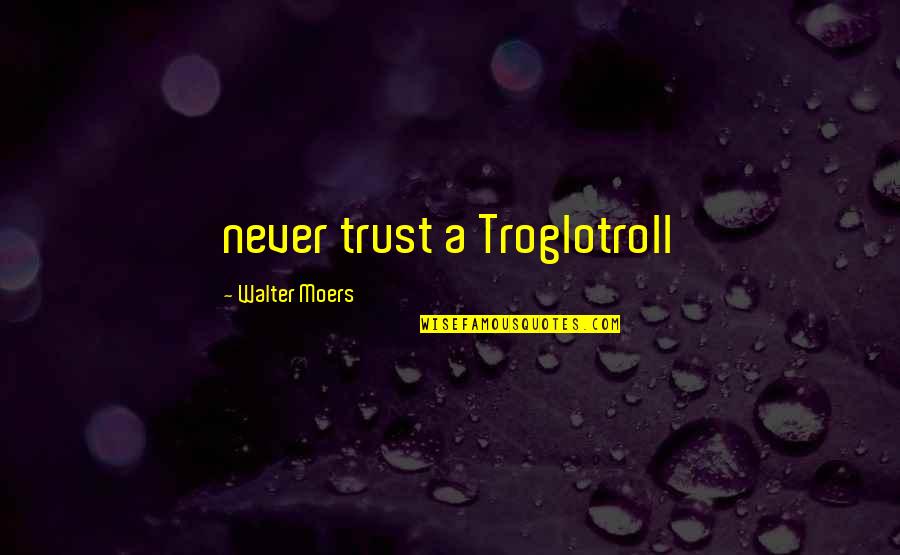 Walter Moers Quotes By Walter Moers: never trust a Troglotroll