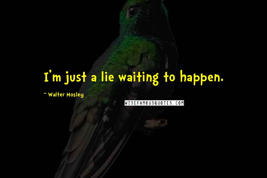 Walter Mosley quotes: I'm just a lie waiting to happen.