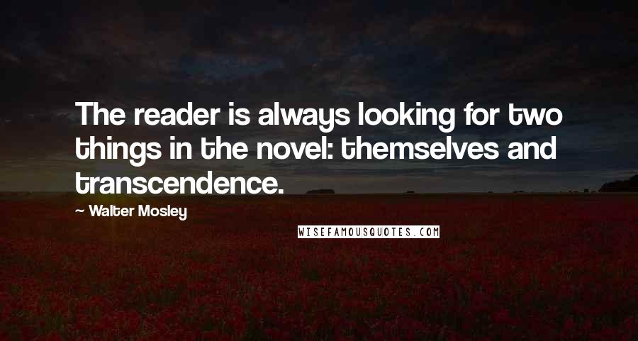 Walter Mosley quotes: The reader is always looking for two things in the novel: themselves and transcendence.