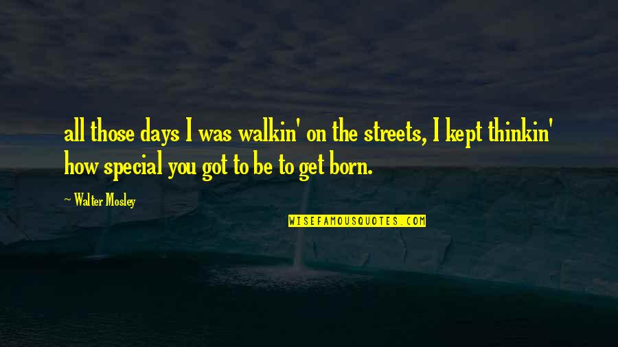 Walter Mosley Quotes By Walter Mosley: all those days I was walkin' on the