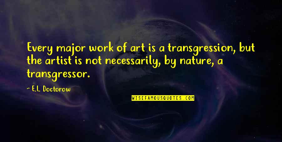 Walter Natynczyk Quotes By E.L. Doctorow: Every major work of art is a transgression,