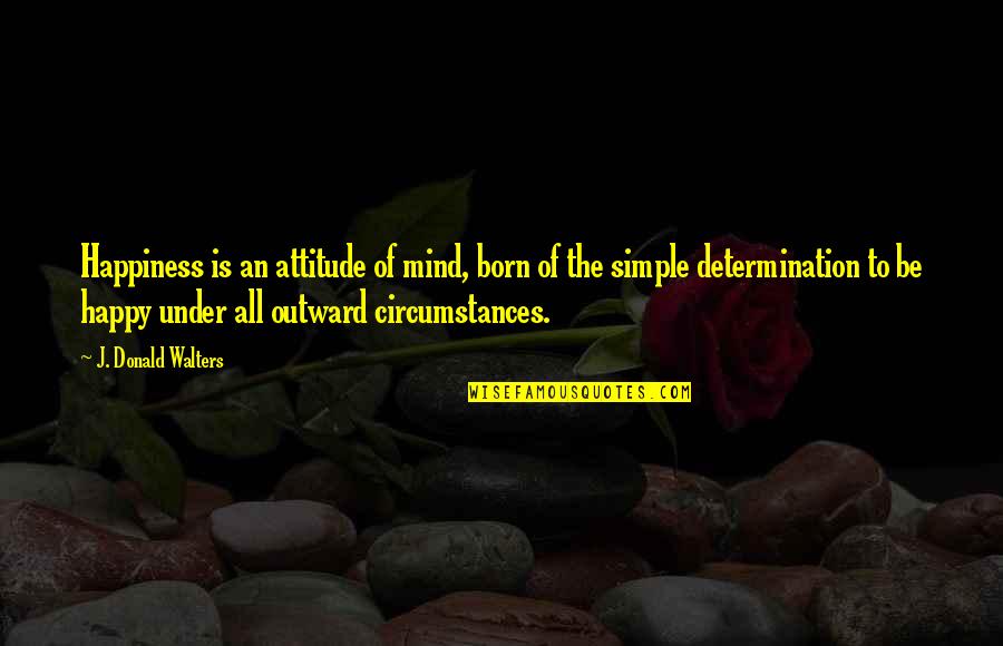 Walter Neff Quotes By J. Donald Walters: Happiness is an attitude of mind, born of
