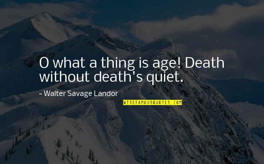 Walter O'malley Quotes By Walter Savage Landor: O what a thing is age! Death without