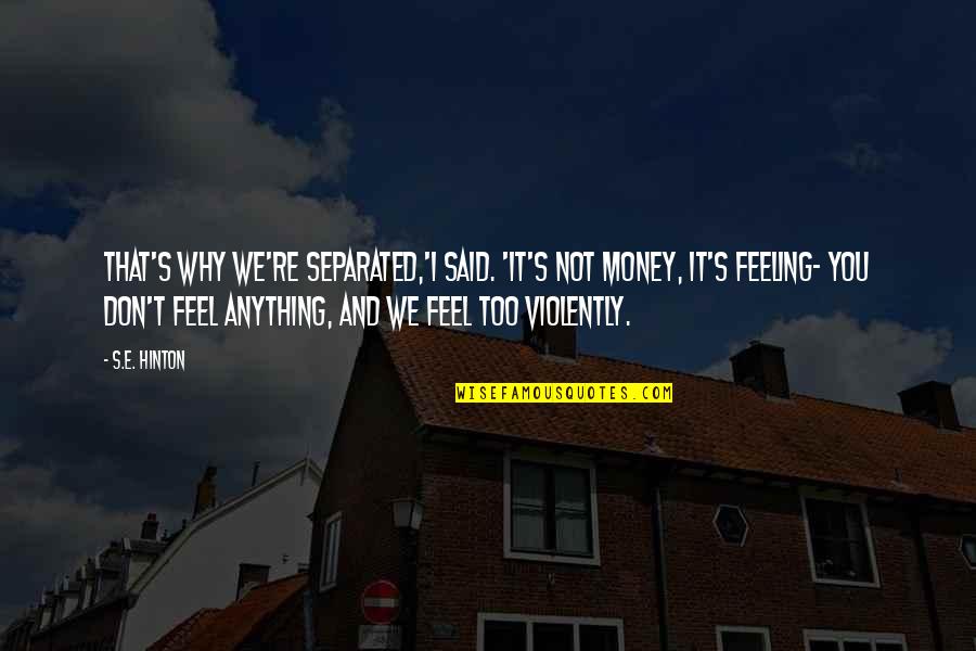 Walter Ong Quotes By S.E. Hinton: That's why we're separated,'I said. 'It's not money, Walter Ong Quotes By S.E. Hinton: That's why we're separated,'I said. 'It's not money,