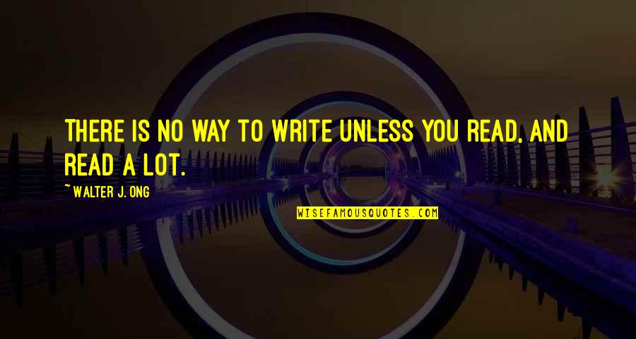 Walter Ong Quotes By Walter J. Ong: There is no way to write unless you