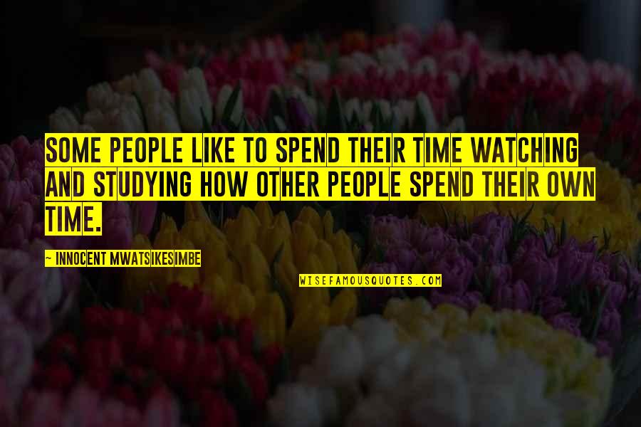 Walter P Stacy Quotes By Innocent Mwatsikesimbe: Some people like to spend their time watching Walter P Stacy Quotes By Innocent Mwatsikesimbe: Some people like to spend their time watching