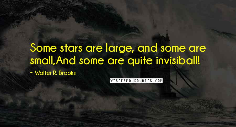 Walter R. Brooks quotes: Some stars are large, and some are small,And some are quite invisiball!