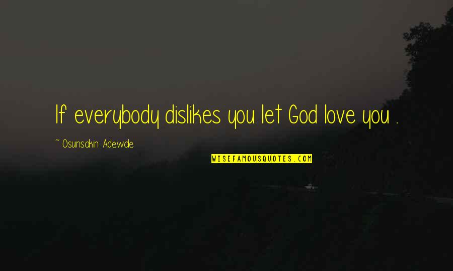 Walter Rathenau Quotes By Osunsakin Adewale: If everybody dislikes you let God love you Walter Rathenau Quotes By Osunsakin Adewale: If everybody dislikes you let God love you