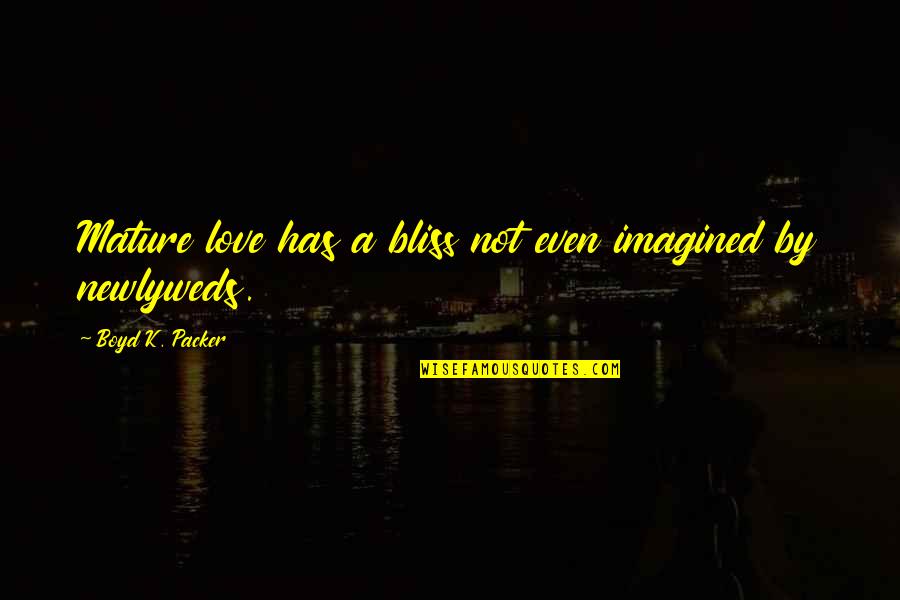 Walter Reed Quotes By Boyd K. Packer: Mature love has a bliss not even imagined Walter Reed Quotes By Boyd K. Packer: Mature love has a bliss not even imagined