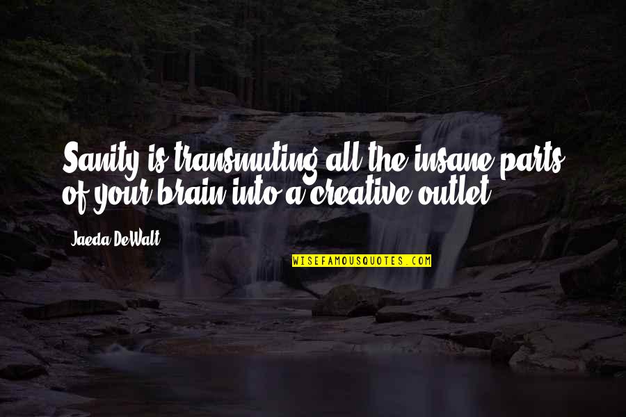 Walter Reed Quotes By Jaeda DeWalt: Sanity is transmuting all the insane parts of