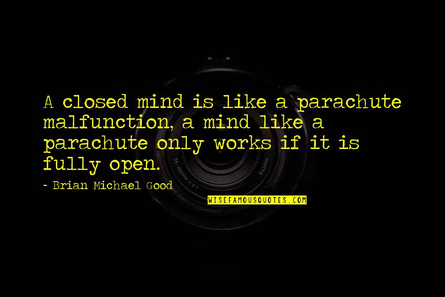 Walter Rohrl Quotes By Brian Michael Good: A closed mind is like a parachute malfunction,