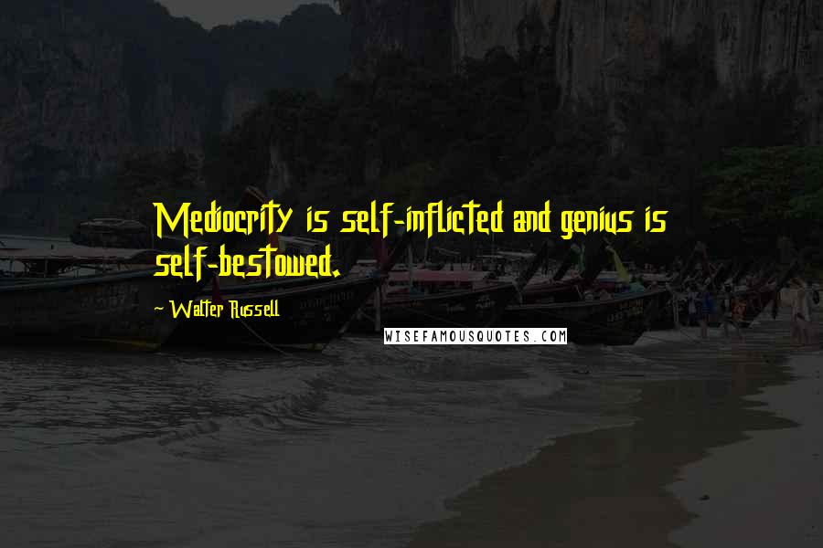 Walter Russell quotes: Mediocrity is self-inflicted and genius is self-bestowed.