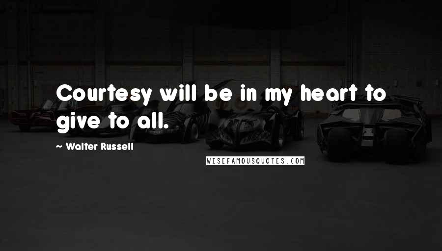 Walter Russell quotes: Courtesy will be in my heart to give to all.