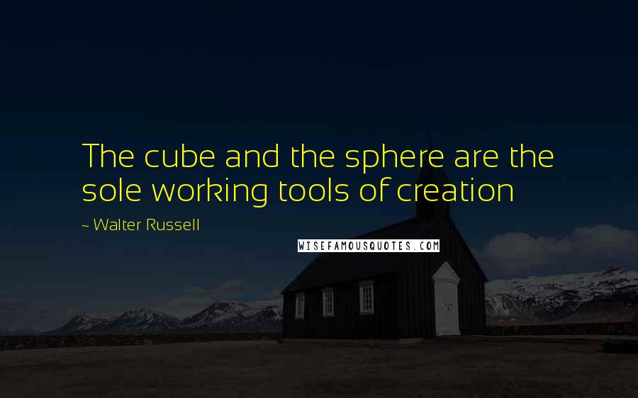 Walter Russell quotes: The cube and the sphere are the sole working tools of creation