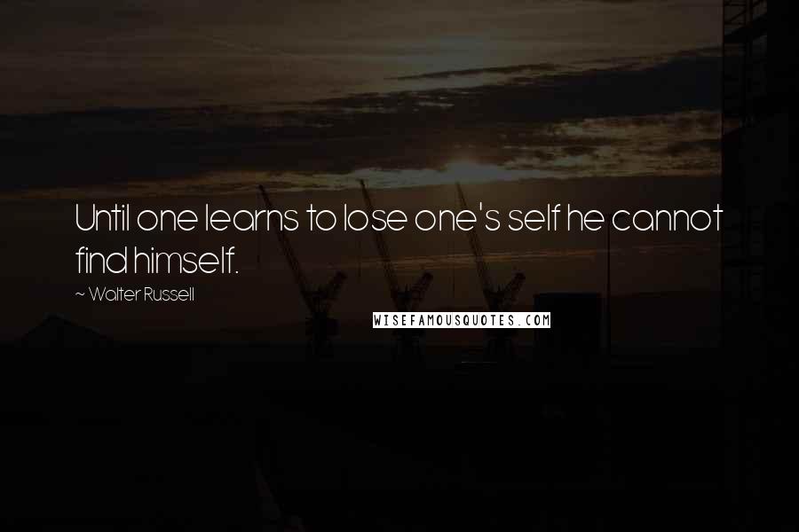Walter Russell quotes: Until one learns to lose one's self he cannot find himself.