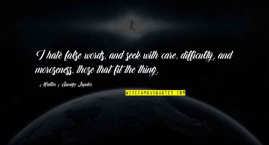 Walter S Landor Quotes By Walter Savage Landor: I hate false words, and seek with care, Walter S Landor Quotes By Walter Savage Landor: I hate false words, and seek with care,