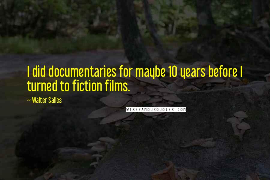 Walter Salles quotes: I did documentaries for maybe 10 years before I turned to fiction films.