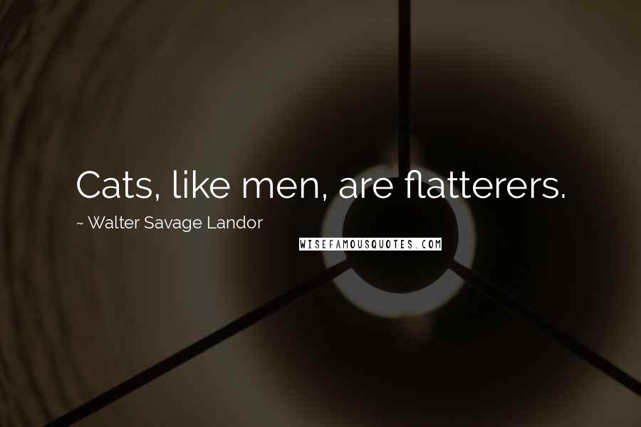 Walter Savage Landor quotes: Cats, like men, are flatterers.