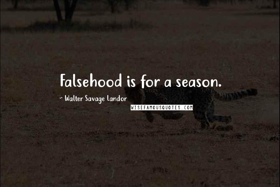 Walter Savage Landor quotes: Falsehood is for a season.