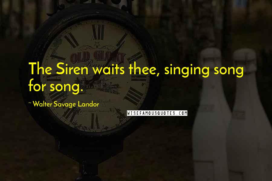 Walter Savage Landor quotes: The Siren waits thee, singing song for song.