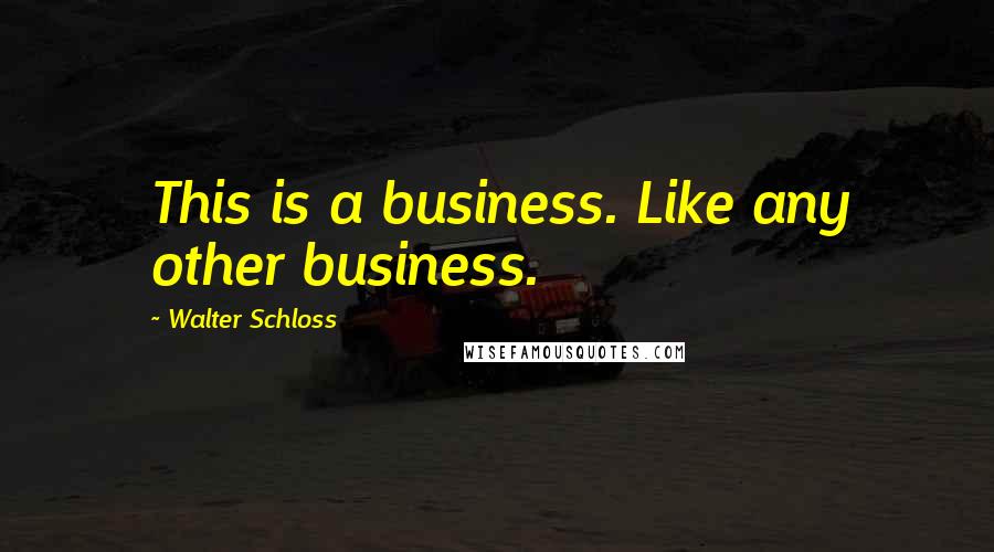 Walter Schloss quotes: This is a business. Like any other business.