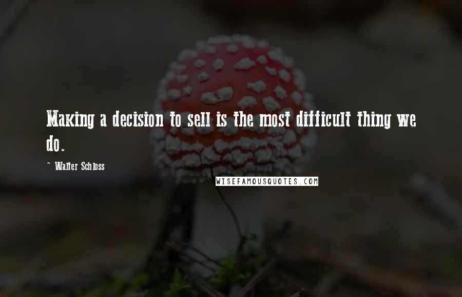 Walter Schloss quotes: Making a decision to sell is the most difficult thing we do.