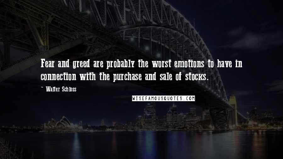 Walter Schloss quotes: Fear and greed are probably the worst emotions to have in connection with the purchase and sale of stocks.