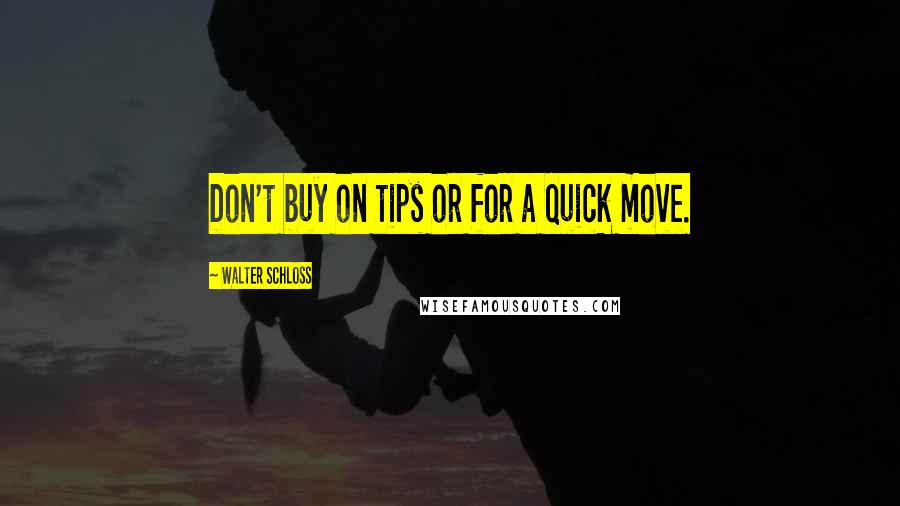 Walter Schloss quotes: Don't buy on tips or for a quick move.