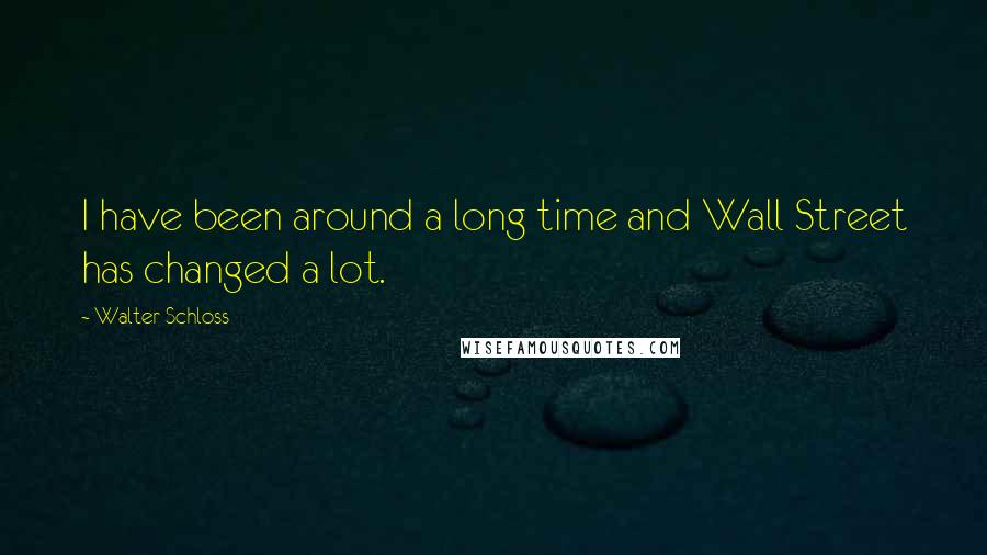 Walter Schloss quotes: I have been around a long time and Wall Street has changed a lot.