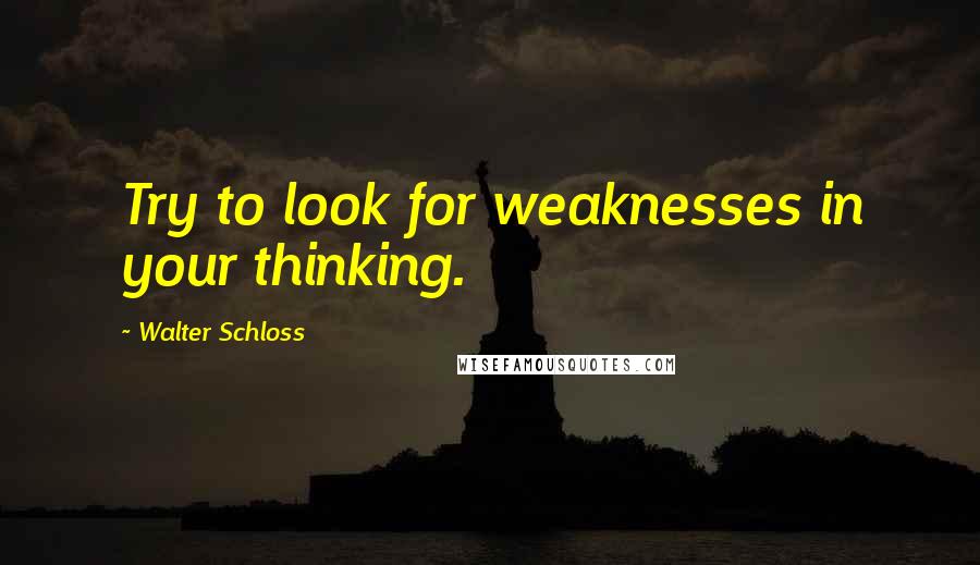 Walter Schloss quotes: Try to look for weaknesses in your thinking.