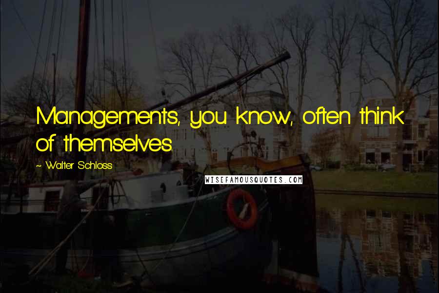 Walter Schloss quotes: Managements, you know, often think of themselves.